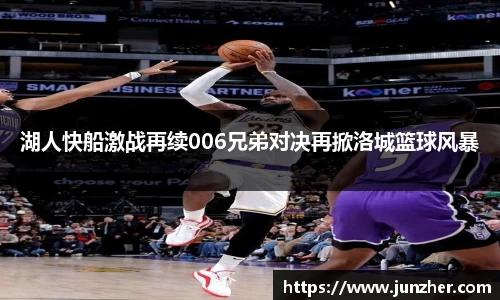 湖人快船激战再续006兄弟对决再掀洛城篮球风暴
