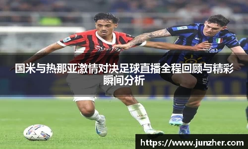 国米与热那亚激情对决足球直播全程回顾与精彩瞬间分析