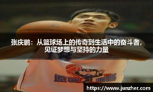 张庆鹏：从篮球场上的传奇到生活中的奋斗者，见证梦想与坚持的力量